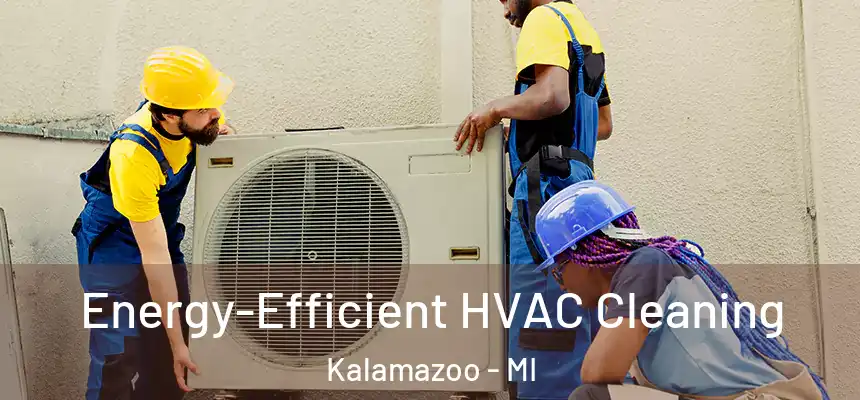  Energy-Efficient HVAC Cleaning Kalamazoo - MI