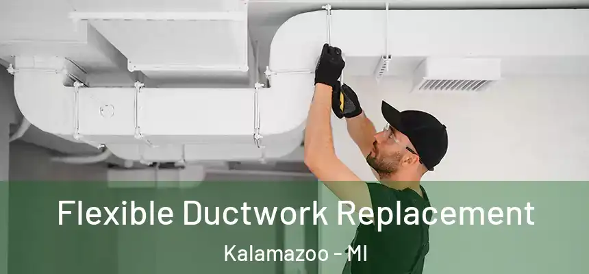 Flexible Ductwork Replacement Kalamazoo - MI