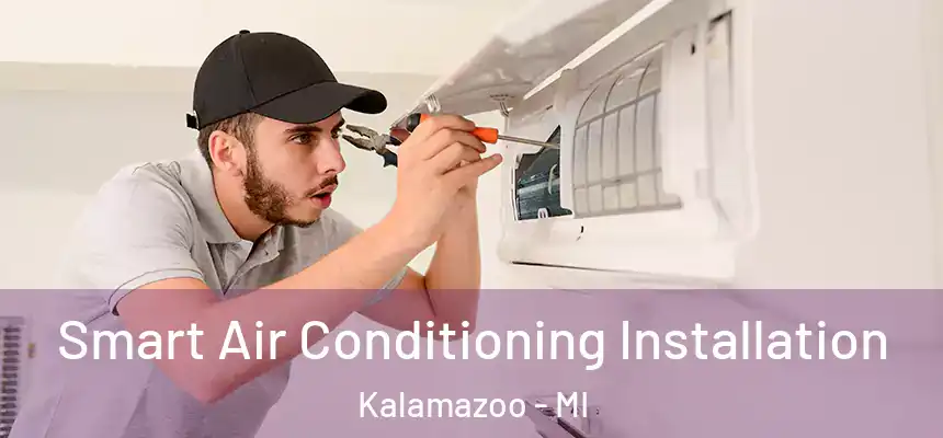 Smart Air Conditioning Installation Kalamazoo - MI